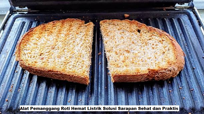 Alat Pemanggang Roti Hemat Listrik Solusi Sarapan Sehat dan Praktis