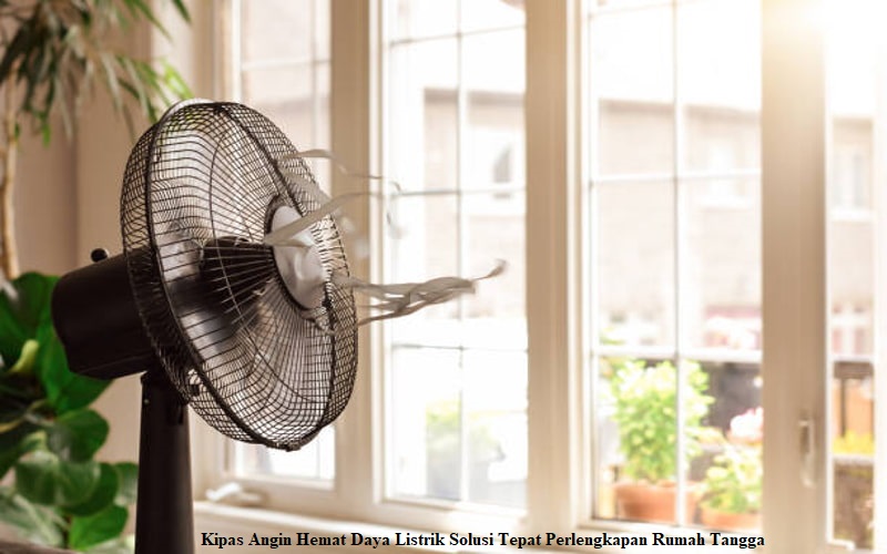Kipas Angin Hemat Daya Listrik Solusi Tepat Perlengkapan Rumah Tangga
